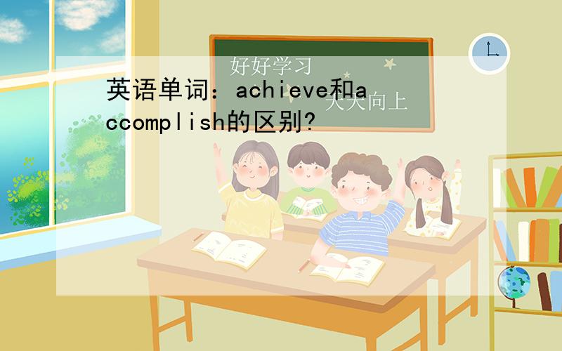 英语单词：achieve和accomplish的区别?