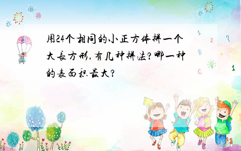 用24个相同的小正方体拼一个大长方形,有几种拼法?哪一种的表面积最大?