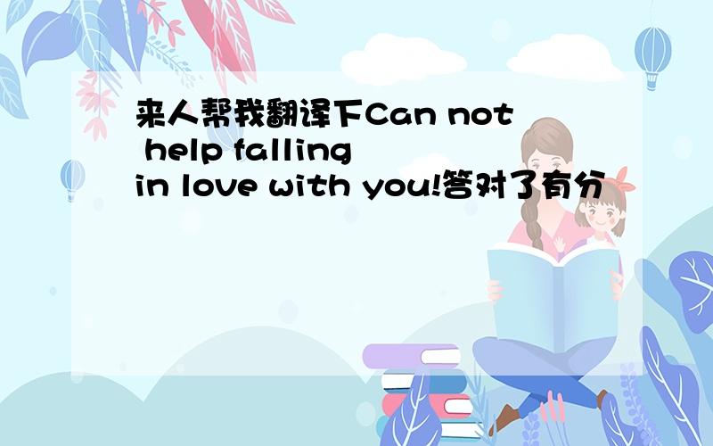 来人帮我翻译下Can not help falling in love with you!答对了有分