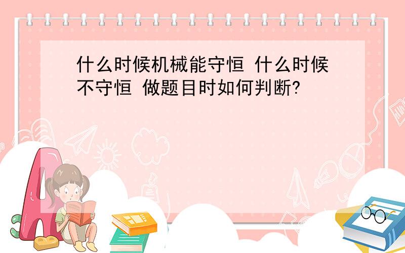 什么时候机械能守恒 什么时候不守恒 做题目时如何判断?