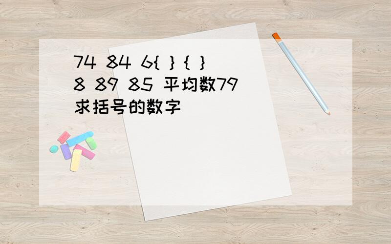 74 84 6{ } { }8 89 85 平均数79 求括号的数字