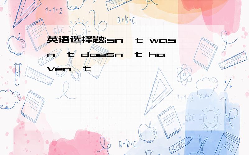 英语选择题isn't wasn't doesn't haven't