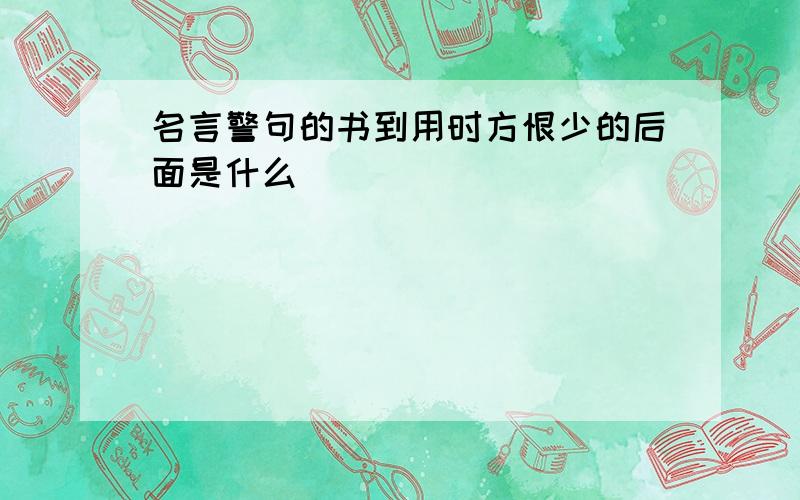 名言警句的书到用时方恨少的后面是什么