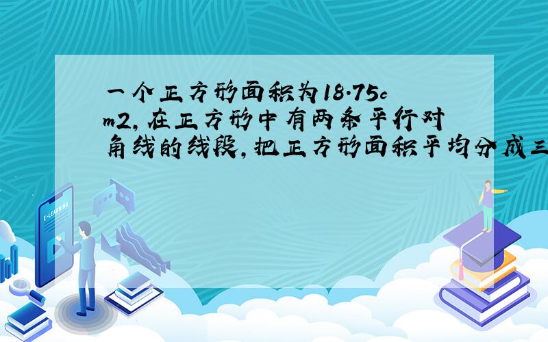 一个正方形面积为18.75cm2,在正方形中有两条平行对角线的线段,把正方形面积平均分成三份,图中线段AB,CD,