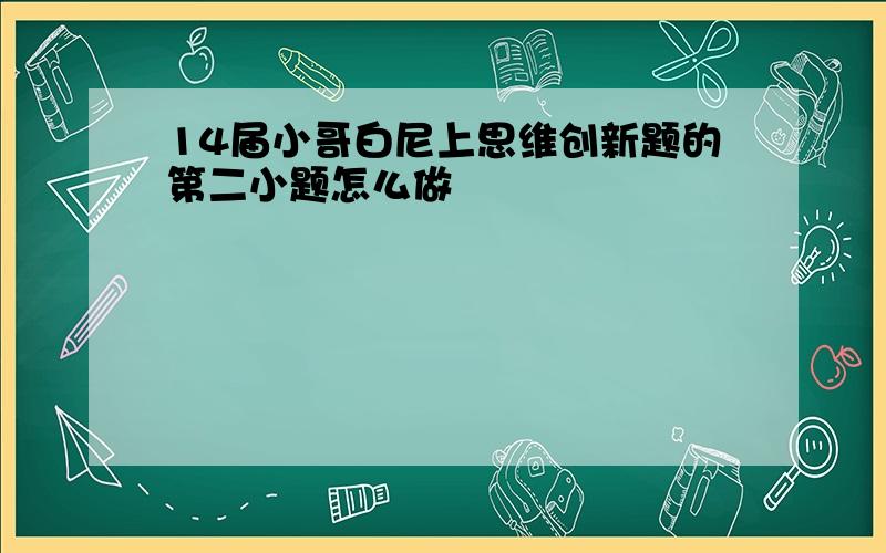 14届小哥白尼上思维创新题的第二小题怎么做