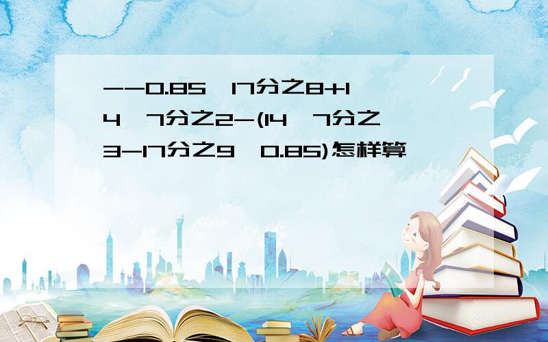 --0.85*17分之8+14*7分之2-(14*7分之3-17分之9*0.85)怎样算