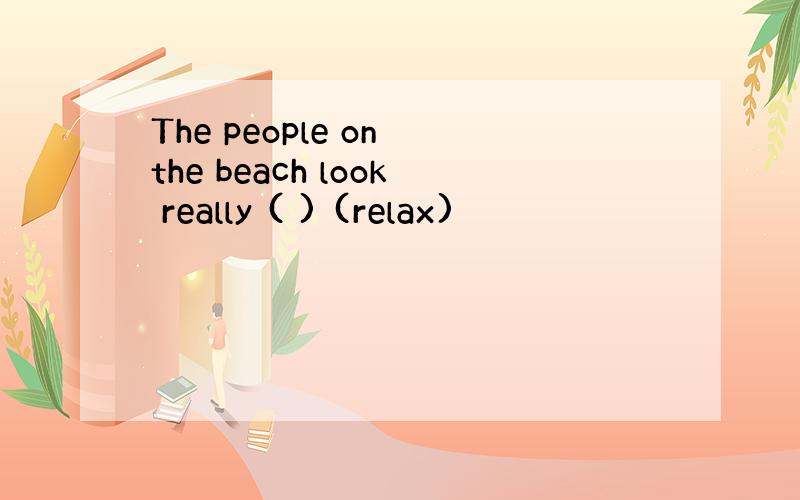 The people on the beach look really ( ) (relax)