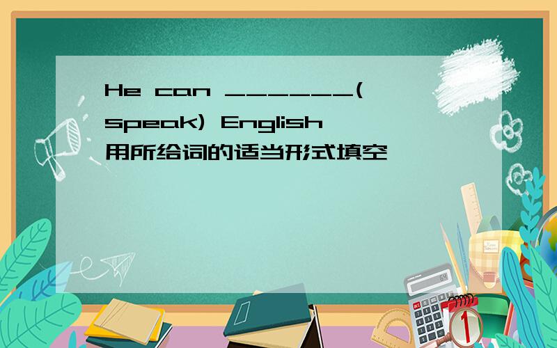 He can ______(speak) English用所给词的适当形式填空