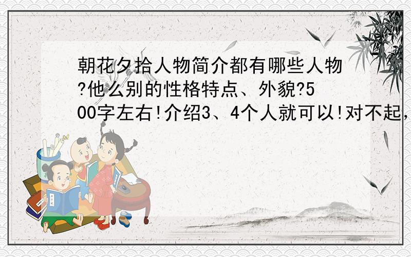 朝花夕拾人物简介都有哪些人物?他么别的性格特点、外貌?500字左右!介绍3、4个人就可以!对不起，我刚才说错了，是写一个