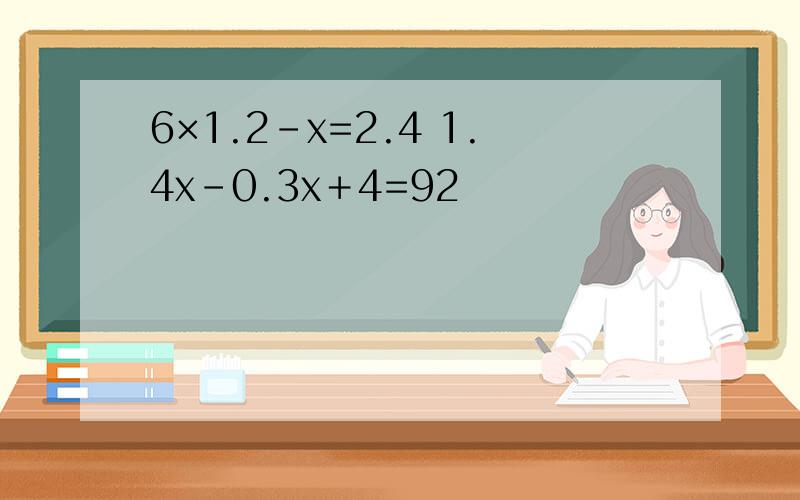 6×1.2-x=2.4 1.4x－0.3x＋4=92