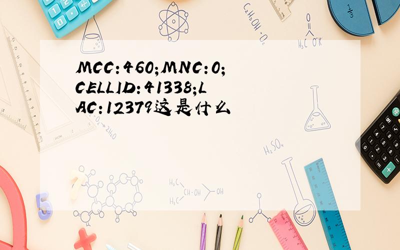 MCC:460;MNC:0;CELLID:41338;LAC:12379这是什么