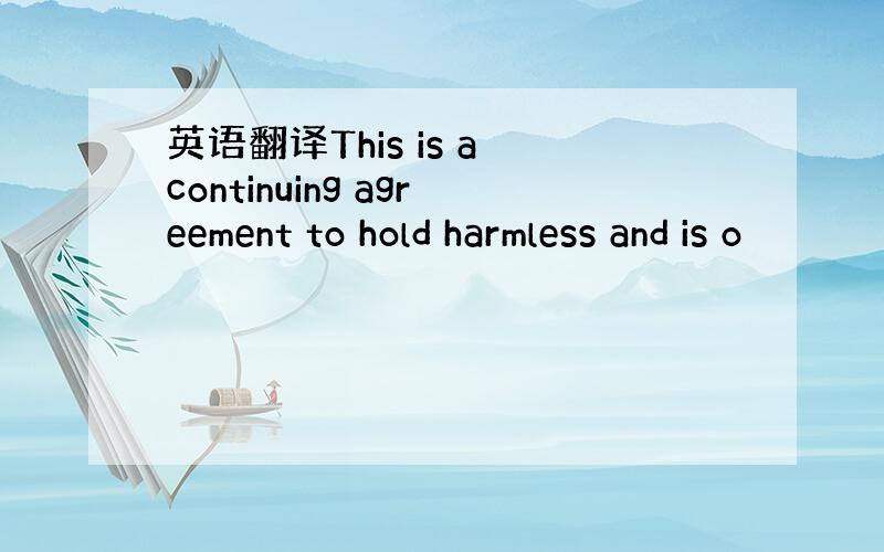 英语翻译This is a continuing agreement to hold harmless and is o