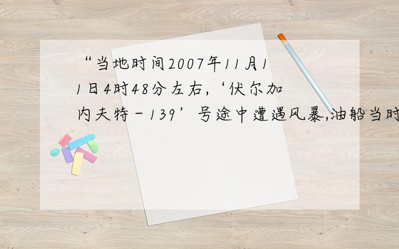 “当地时间2007年11月11日4时48分左右,‘伏尔加内夫特－139’号途中遭遇风暴,油船当时已抛锚,但船体断成两截.