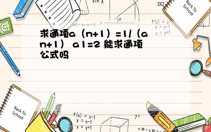 求通项a（n+1）=1/（an+1） a1=2 能求通项公式吗