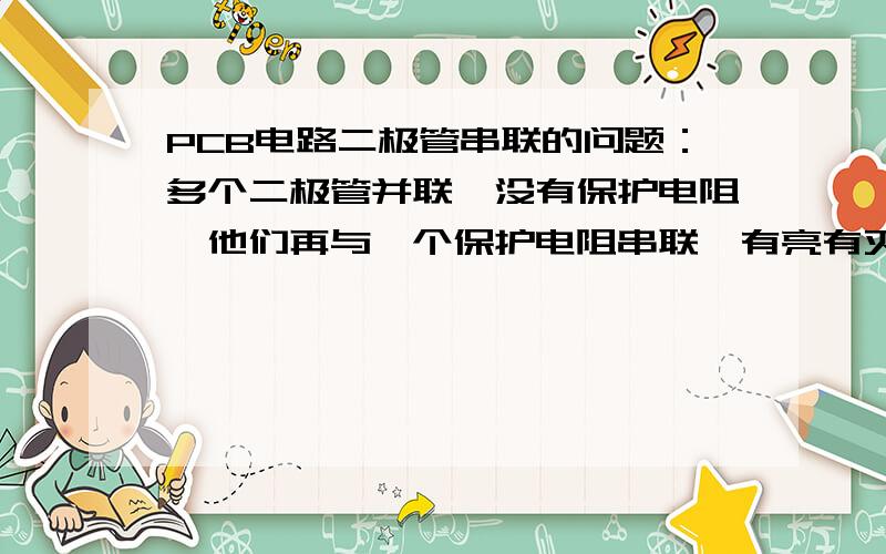 PCB电路二极管串联的问题：多个二极管并联,没有保护电阻,他们再与一个保护电阻串联,有亮有灭,为何?