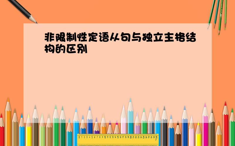 非限制性定语从句与独立主格结构的区别