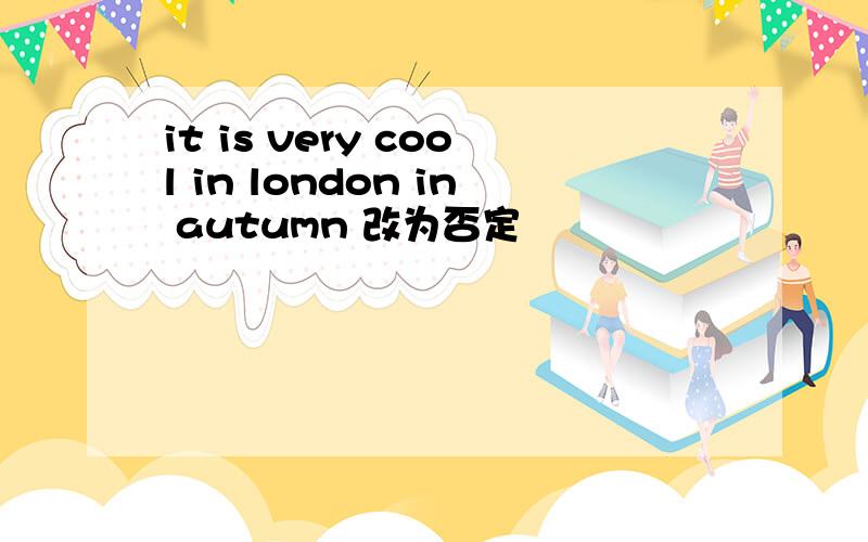 it is very cool in london in autumn 改为否定