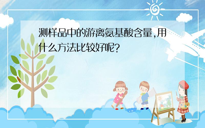 测样品中的游离氨基酸含量,用什么方法比较好呢?