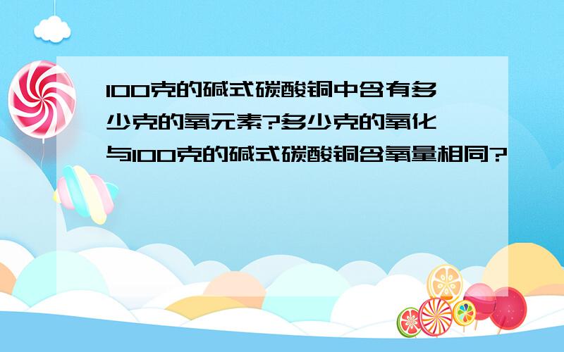 100克的碱式碳酸铜中含有多少克的氧元素?多少克的氧化镁与100克的碱式碳酸铜含氧量相同?