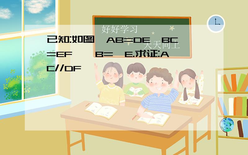 已知:如图,AB=DE,BC=EF,∠B=∠E.求证:AC//DF