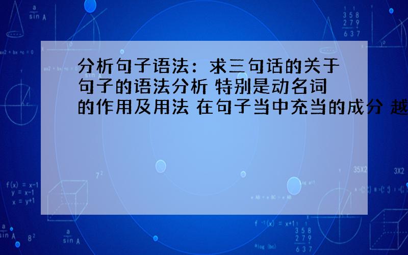 分析句子语法：求三句话的关于句子的语法分析 特别是动名词的作用及用法 在句子当中充当的成分 越具体越好