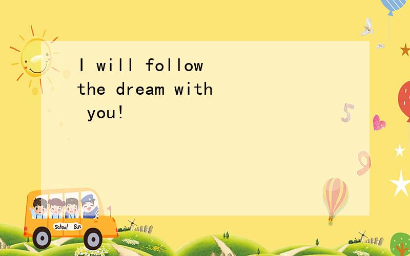 I will follow the dream with you!