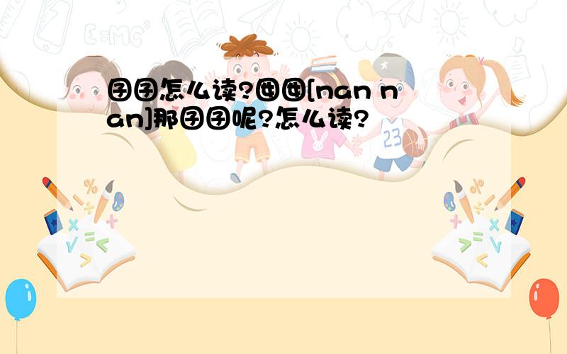 囝囝怎么读?囡囡[nan nan]那囝囝呢?怎么读?