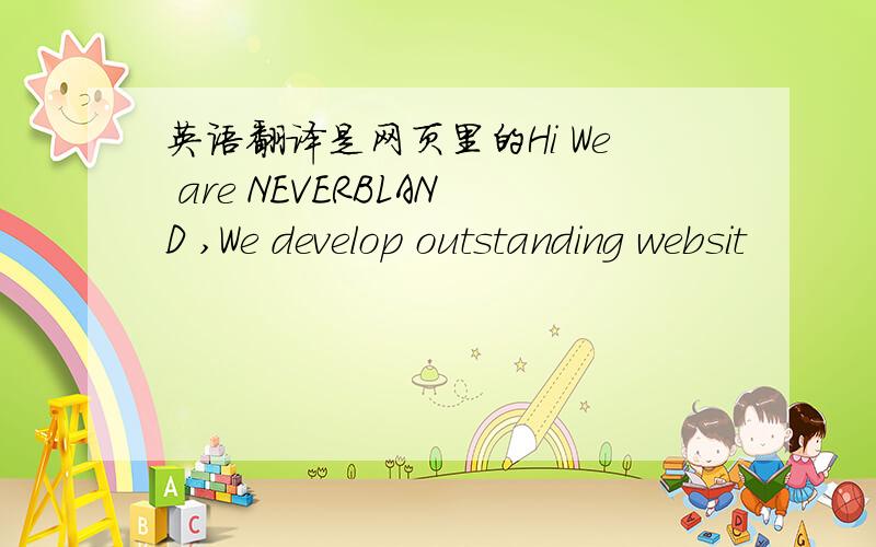 英语翻译是网页里的Hi We are NEVERBLAND ,We develop outstanding websit