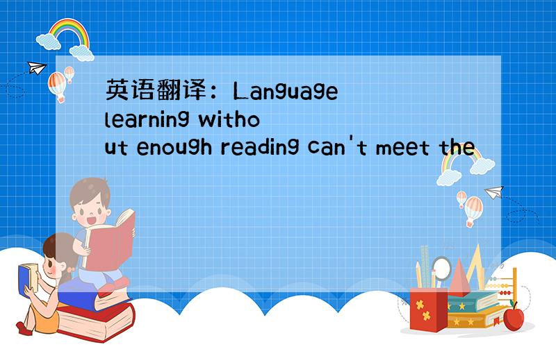 英语翻译：Language learning without enough reading can't meet the