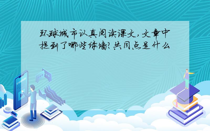 环球城市认真阅读课文,文章中提到了哪些绿墙?共同点是什么