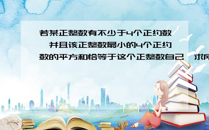 若某正整数有不少于4个正约数,并且该正整数最小的4个正约数的平方和恰等于这个正整数自己,求所有这样