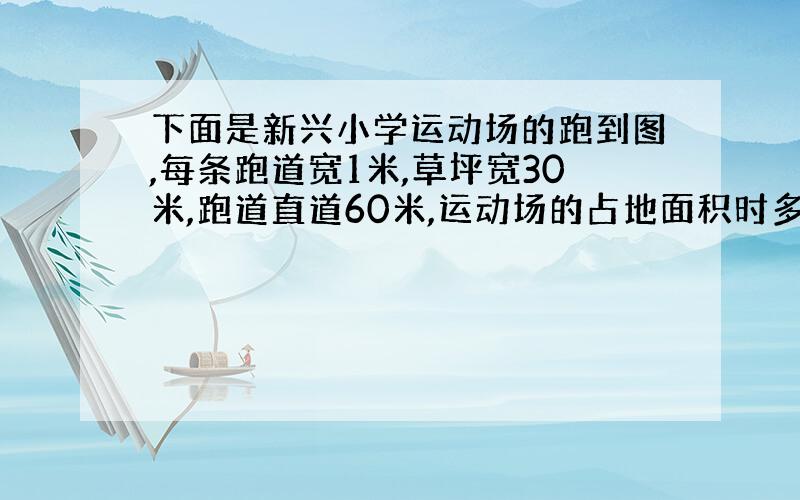 下面是新兴小学运动场的跑到图,每条跑道宽1米,草坪宽30米,跑道直道60米,运动场的占地面积时多少?