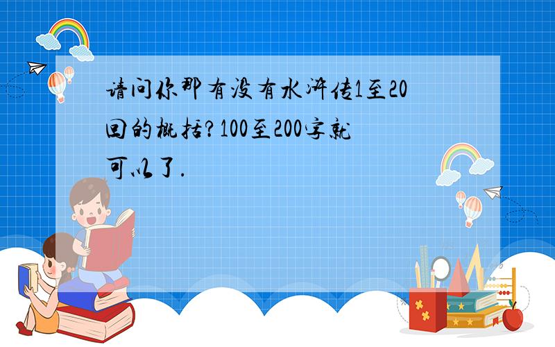 请问你那有没有水浒传1至20回的概括?100至200字就可以了.