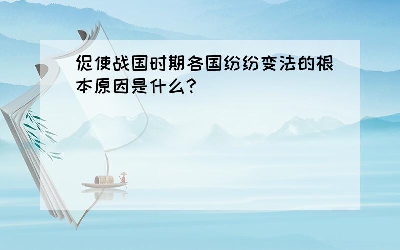 促使战国时期各国纷纷变法的根本原因是什么?