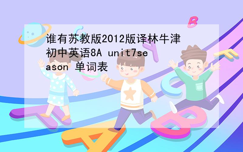 谁有苏教版2012版译林牛津初中英语8A unit7season 单词表