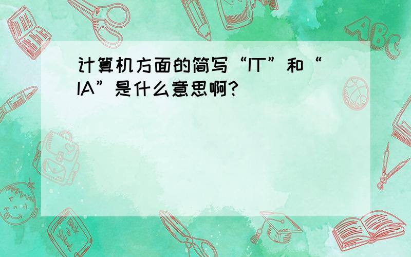 计算机方面的简写“IT”和“IA”是什么意思啊?