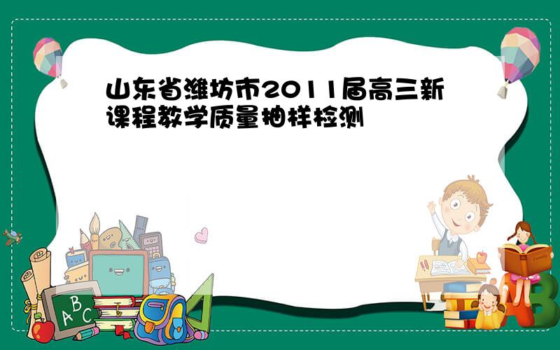 山东省潍坊市2011届高三新课程教学质量抽样检测