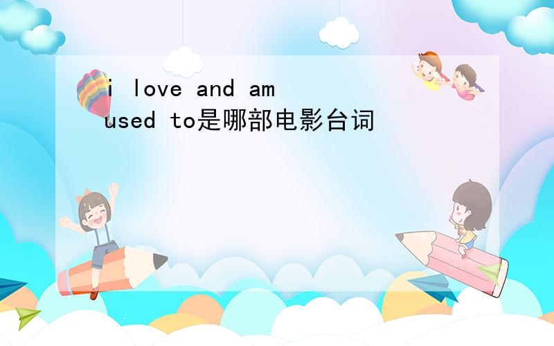 i love and am used to是哪部电影台词