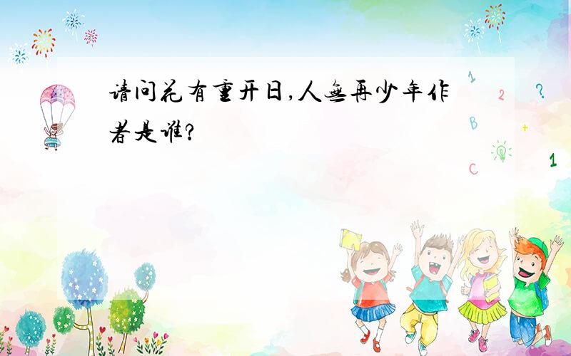 请问花有重开日,人无再少年作者是谁?