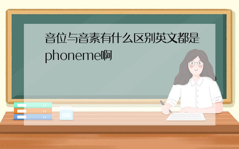 音位与音素有什么区别英文都是phoneme啊