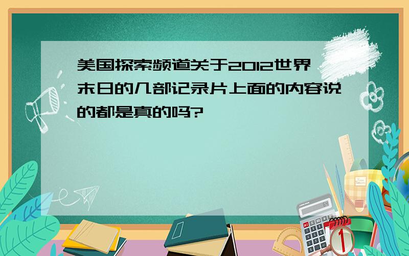 美国探索频道关于2012世界末日的几部记录片上面的内容说的都是真的吗?