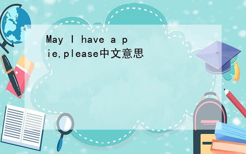 May I have a pie,please中文意思