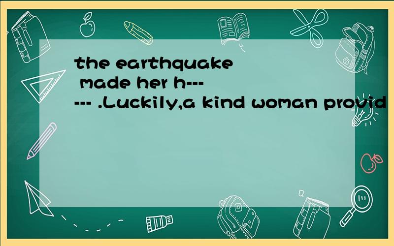 the earthquake made her h------ .Luckily,a kind woman provid