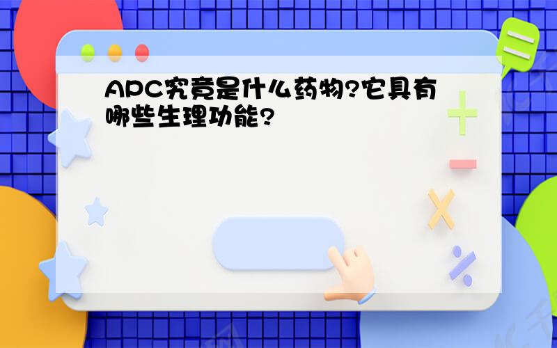 APC究竟是什么药物?它具有哪些生理功能?