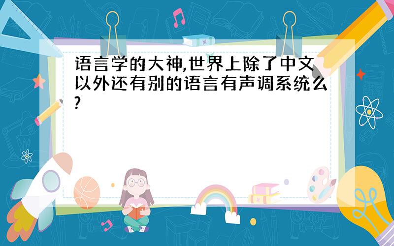 语言学的大神,世界上除了中文以外还有别的语言有声调系统么?