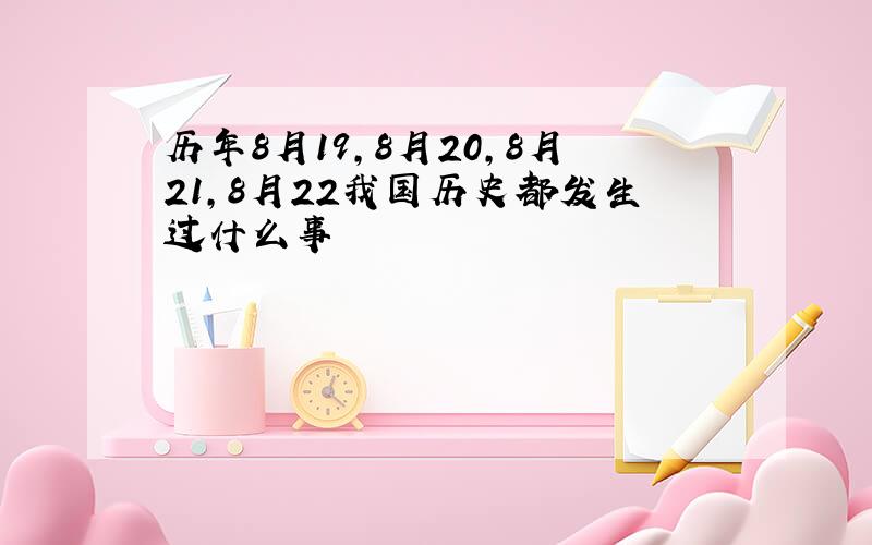 历年8月19,8月20,8月21,8月22我国历史都发生过什么事