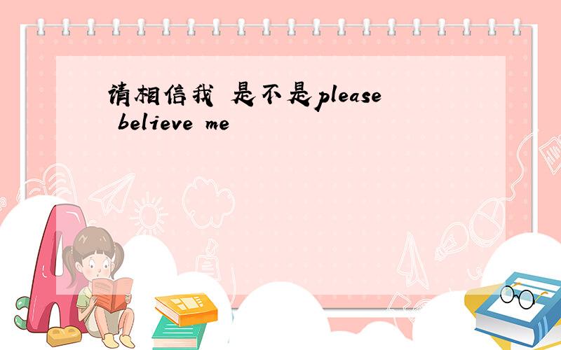 请相信我 是不是please believe me