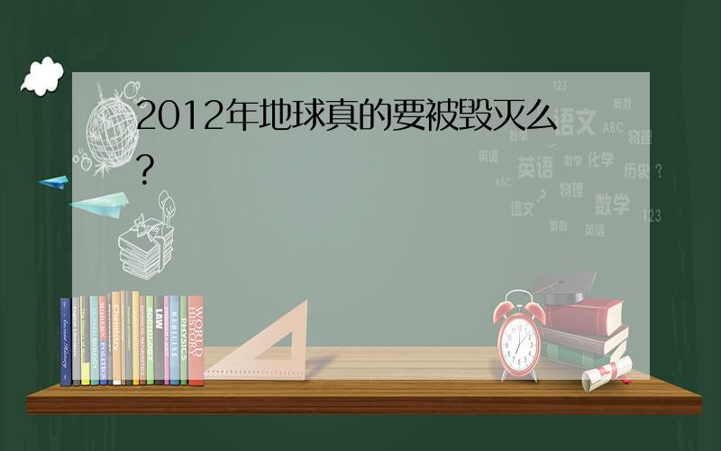 2012年地球真的要被毁灭么?