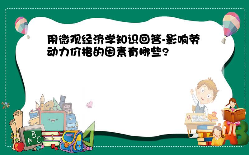 用微观经济学知识回答-影响劳动力价格的因素有哪些?