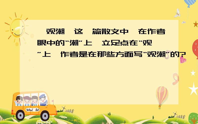 《观潮》这一篇散文中,在作者眼中的“潮”上,立足点在“观”上,作者是在那些方面写“观潮”的?